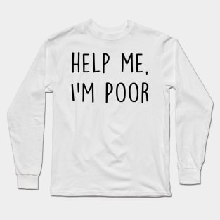 Help me, I'm poor - funny Long Sleeve T-Shirt